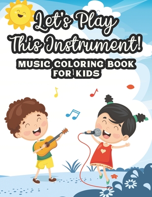 Let's Play This Instrument! Music Coloring Book For Kids: Musical Coloring Sheets For Children, Designs And Patterns Of Musical Instruments To Color By Simiplieffortless Inkpress Cover Image