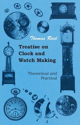 Treatise on Clock and Watch Making, Theoretical and Practical Cover Image