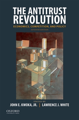 The Antitrust Revolution: Economics, Competition, and Policy By John E. Kwoka, Lawrence J. White Cover Image