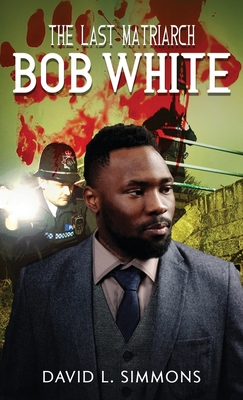 The Last Matriarch: Bob White By David L. Simmons Cover Image