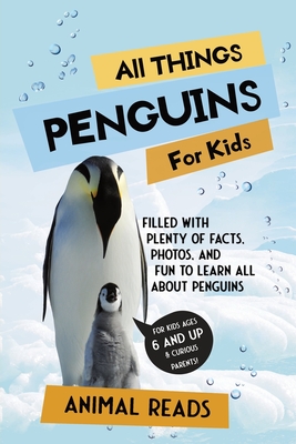 All Things Penguins For Kids: Filled With Plenty of Facts, Photos, and Fun to Learn all About Penguins By Animal Reads Cover Image