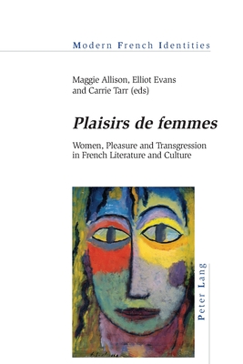 «Plaisirs de Femmes»: Women, Pleasure and Transgression in French Literature and Culture (Modern French Identities #133) Cover Image