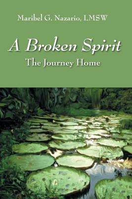 A Broken Spirit: The Journey Home By Lmsw Maribel G. Nazario Cover Image