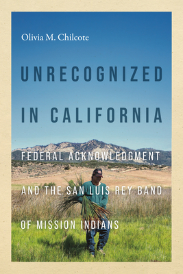 Unrecognized in California: Federal Acknowledgment and the San Luis Rey Band of Mission Indians (Indigenous Confluences)