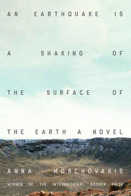 An Earthquake Is a Shaking of the Surface of the Earth: A Novel By Anna Moschovakis Cover Image