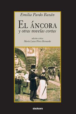 El áncora y otras novelas cortas By Emilia Pardo Bazan, Maria Luisa Perez-Bernardo (Editor) Cover Image