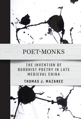 Poet-Monks: The Invention of Buddhist Poetry in Late Medieval China Cover Image