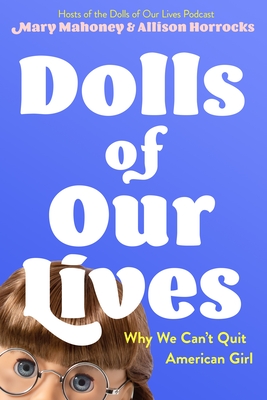 Dolls of Our Lives: Why We Can't Quit American Girl Cover Image