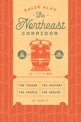 The Northeast Corridor: The Trains, the People, the History, the Region Cover Image