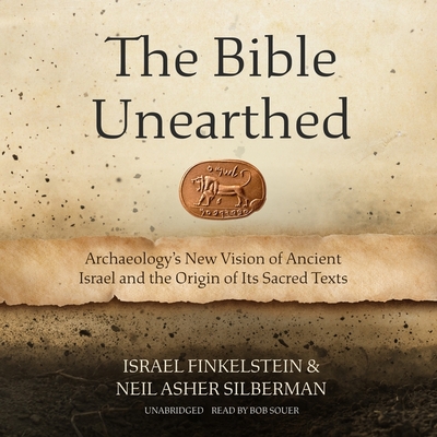 The Bible Unearthed: Archaeology's New Vision of Ancient Israel and the Origin of Its Sacred Texts Cover Image