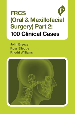 Frcs (Oral & Maxillofacial Surgery) Part 2: 100 Clinical Cases By John Breeze, Ross Elledge, Rhodri Williams Cover Image