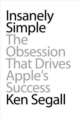 Insanely Simple: The Obsession That Drives Apple's Success By Ken Segall Cover Image