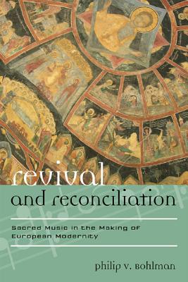 Revival and Reconciliation: Sacred Music in the Making of European Modernity (Europea: Ethnomusicologies and Modernities #16) Cover Image
