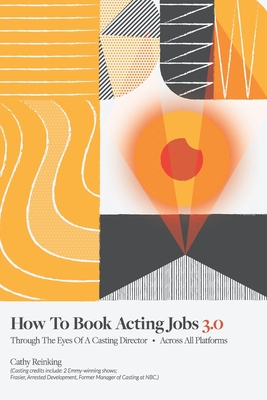 How To Book Acting Jobs 3.0: Through the Eyes of a Casting Director - Across All Platforms Cover Image