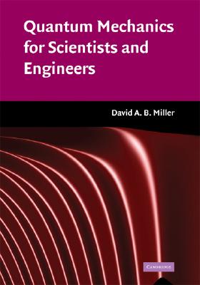 Quantum Mechanics for Scientists and Engineers By David A. B. Miller Cover Image