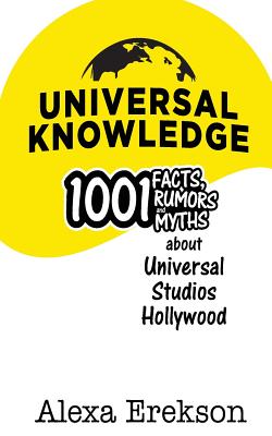 Universal Knowledge: 1,001 Facts, Rumors, and Myths about Universal Studios Hollywood By Bob McLain (Editor), Alexa Erekson Cover Image