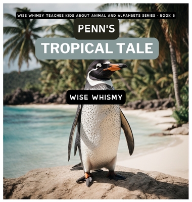 Penn's Tropical Tale: A Penguin's Island Adventure By Wise Whimsy Cover Image