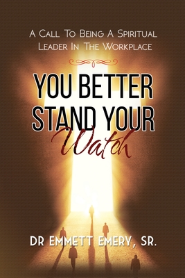 You Better Stand Your Watch - A Call To Being A Spiritual Leader In The Workplace