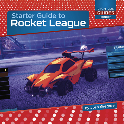 Starter Guide to Rocket League (21st Century Skills Innovation Library: Unofficial Guides Ju)