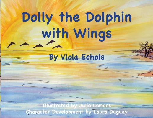 Dolly the Dolphin With Wings By Viola Echols, Julie Lemons (Illustrator), Laura Duguay (Contribution by) Cover Image