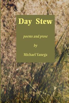 Day Stew: poems and prose By Michael Yanega Cover Image