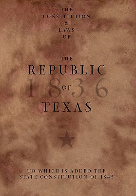 The Constitution and Laws of the Republic of Texas, to Which Is Added the State Constitution of 1845 Cover Image