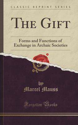 The Gift: Forms and Functions of Exchange in Archaic Societies (Classic Reprint) Cover Image