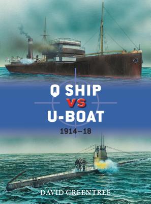 Q Ship vs U-Boat: 1914–18 (Duel) By David Greentree, Peter Dennis (Illustrator), Ian Palmer (Illustrator) Cover Image