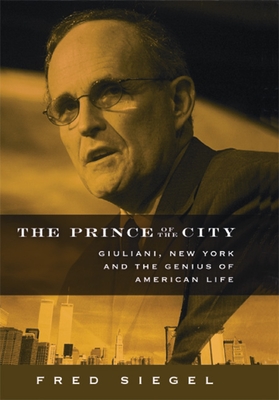 The Prince of the City: Giuliani, New York, and the Genius of American Life Cover Image