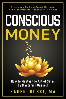 Conscious Money: How to Master the Art of Sales by Mastering Oneself By Bauer Doski Cover Image