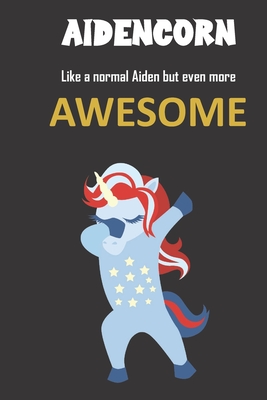 Aidencorn. Like a normal Aiden but even more awesome.: Great gift notebook for Aiden. He's more than an ordinary Aiden and there nobody and nothing be By Jh Notebooks Cover Image