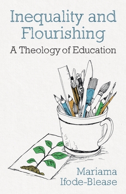 Inequality and Flourishing: A Theology of Education By Mariama Ifode-Blease Cover Image