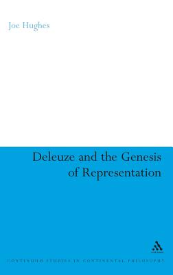 Deleuze and the Genesis of Representation (Continuum Studies in Continental Philosophy #90) By Joe Hughes Cover Image