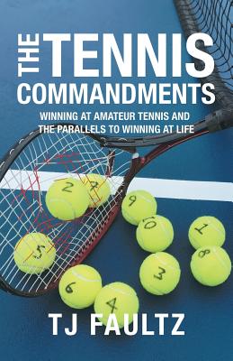 The Tennis Commandments: Winning at Amateur Tennis and the Parallels to Winning at Life Cover Image