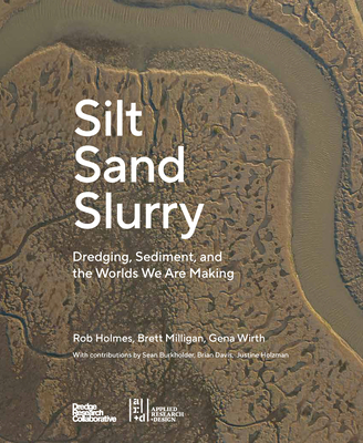 Silt Sand Slurry: Dredging, Sediment, and the Worlds We Are Making Cover Image