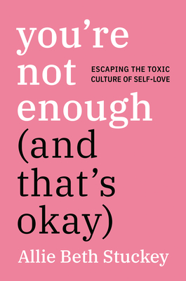 You're Not Enough (And That's Okay): Escaping the Toxic Culture of Self-Love Cover Image