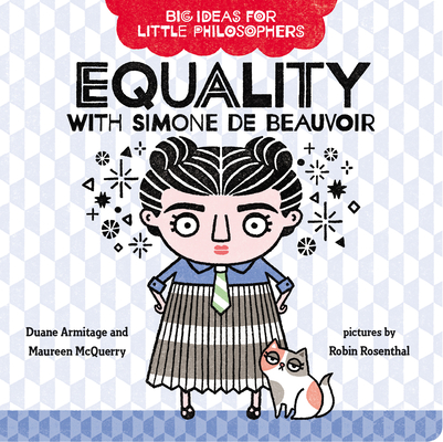 Big Ideas for Little Philosophers: Equality with Simone de Beauvoir By Duane Armitage, Maureen McQuerry, Robin Rosenthal (Illustrator) Cover Image