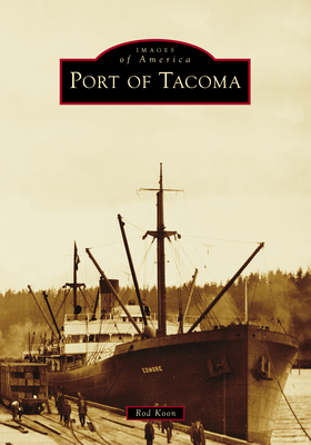 Port of Tacoma (Images of America) By Rod Koon Cover Image