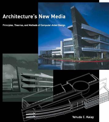 Architecture's New Media: Principles, Theories, and Methods of Computer-Aided Design