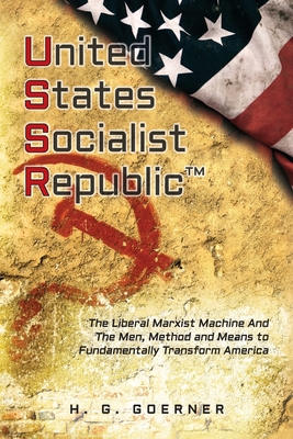 U.nited S.tates S.ocialist R.epublic: The Liberal / Marxist Machine And The Men, Method and Means to Fundamentally Transform America Cover Image