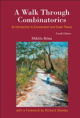 Walk Through Combinatorics, A: An Introduction to Enumeration and Graph Theory (Fourth Edition) By Miklos Bona Cover Image
