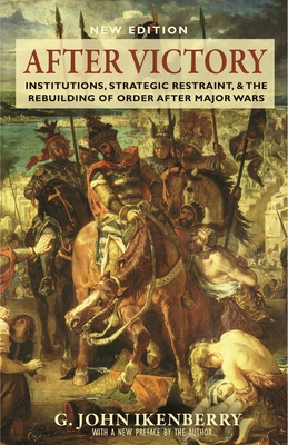 After Victory: Institutions, Strategic Restraint, and the Rebuilding of Order After Major Wars, New Edition (Princeton Studies in International History and Politics #217) Cover Image