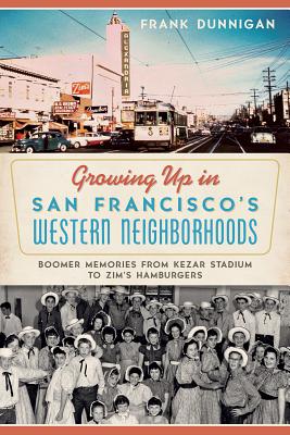Growing Up in San Francisco's Western Neighborhoods: Boomer Memories from Kezar Stadium to Zim's Hamburgers By Frank Dunnigan Cover Image