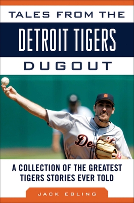 Tales from the Detroit Tigers Dugout: A Collection of the Greatest Tigers Stories Ever Told (Tales from the Team) By Jack Ebling Cover Image