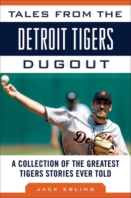 Tales from the Detroit Tigers Dugout: A Collection of the Greatest Tigers Stories Ever Told (Tales from the Team) Cover Image