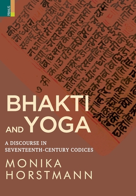 Bhakti and Yoga: A Discourse in Seventeenth-Century Codices By Monika Horstmann Cover Image