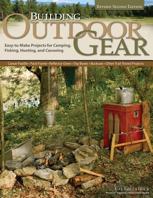 Building Outdoor Gear, Revised 2nd Edition: Easy-To-Make Projects for Camping, Fishing, Hunting, and Canoeing (Canoe Paddle, Pack Frame, Reflector Ove Cover Image