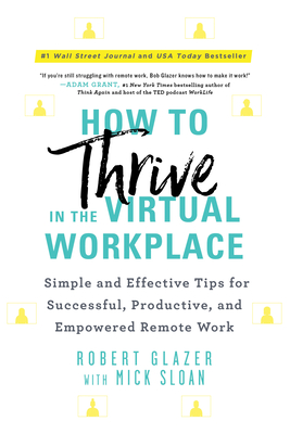 How to Thrive in the Virtual Workplace: Simple and Effective Tips for Successful, Productive, and Empowered Remote Work By Robert Glazer Cover Image
