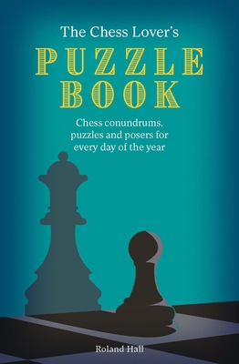The Chess Lover's Puzzle Book: Chess conundrums, puzzles and posers for every day of the year
