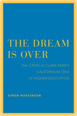 The Dream Is Over: The Crisis of Clark Kerr’s California Idea of Higher Education (The Clark Kerr Lectures On the Role of Higher Education in Society #4)